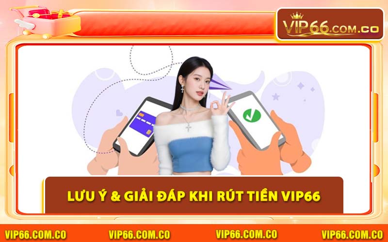 Lưu Ý & Giải Đáp Khi Rút Tiền VIP66