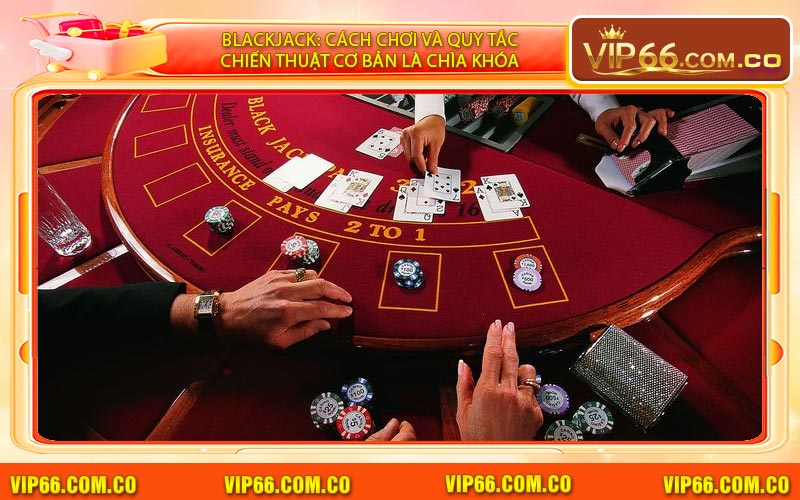 Blackjack: Cách Chơi Và Quy Tắc Chiến Thuật