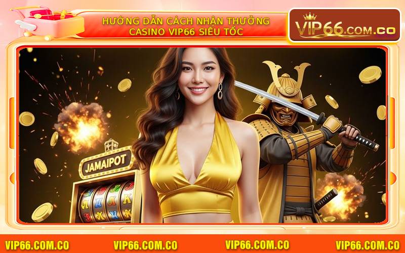 Hướng Dẫn Cách Nhận Thưởng Casino VIP66 Siêu Tốc